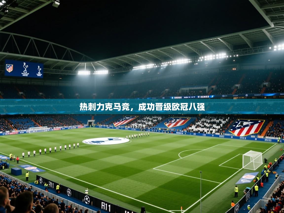热刺力克马竞，成功晋级欧冠八强  第1张
