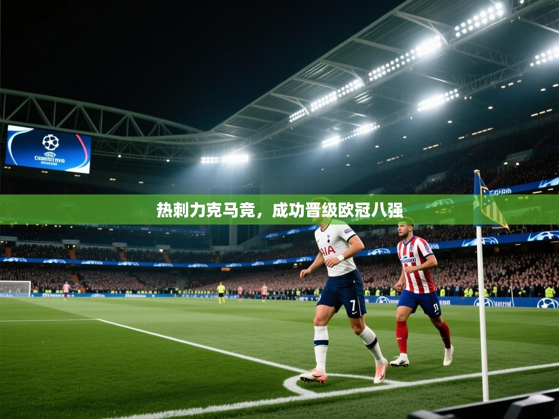 热刺力克马竞，成功晋级欧冠八强  第2张