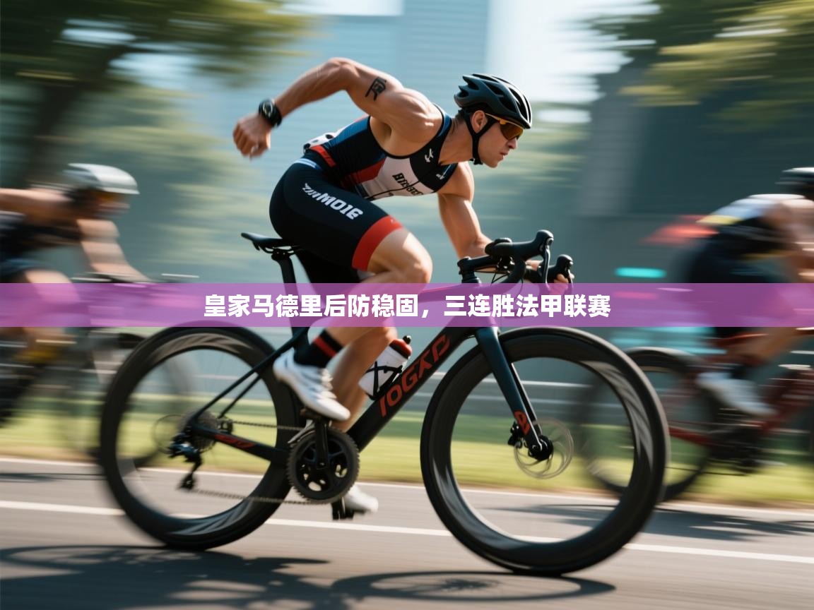 皇家马德里后防稳固，三连胜法甲联赛  第1张