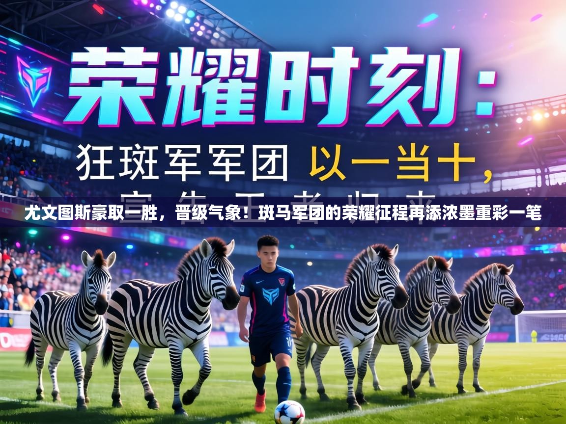 尤文图斯豪取一胜，晋级气象！斑马军团的荣耀征程再添浓墨重彩一笔  第2张